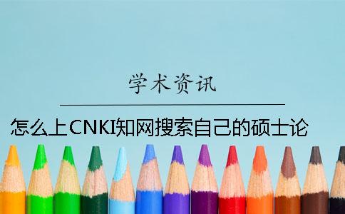 怎么上CNKI知網(wǎng)搜索自己的碩士論文