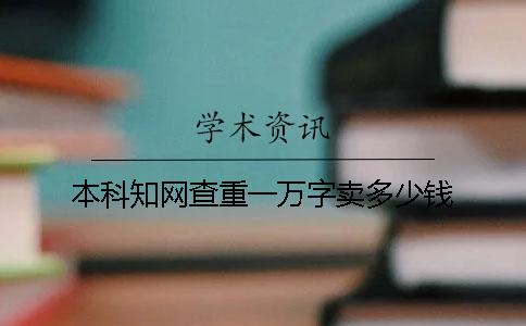 本科知網(wǎng)查重一萬字賣多少錢