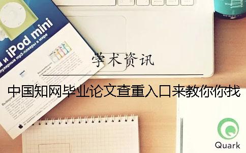 中國知網畢業(yè)論文查重入口來教你你找知網檢測的優(yōu)勢重點有哪些？