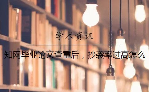 知網(wǎng)畢業(yè)論文查重后，抄襲率過高怎么辦？