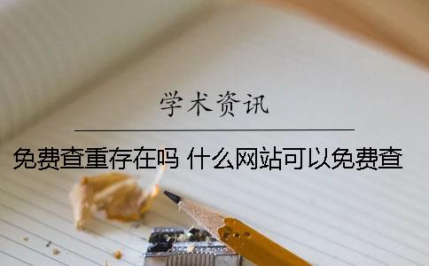 免費(fèi)查重存在嗎 什么網(wǎng)站可以免費(fèi)查重一次