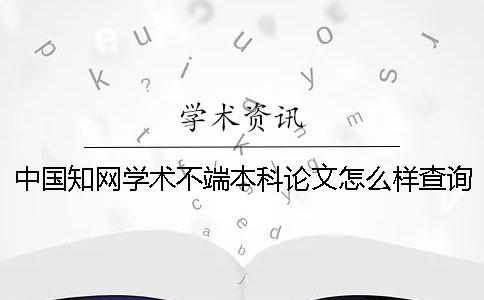 中國知網(wǎng)學(xué)術(shù)不端本科論文怎么樣查詢