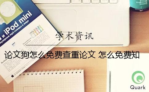 論文狗怎么免費查重論文？ 怎么免費知網(wǎng)上查論文