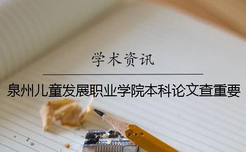 泉州兒童發(fā)展職業(yè)學(xué)院本科論文查重要求及重復(fù)率