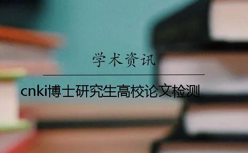 cnki博士研究生高校論文檢測(cè)