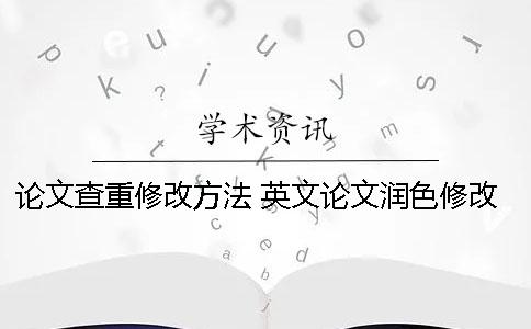 論文查重修改方法 英文論文潤色修改方法