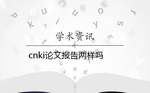 cnki論文報(bào)告兩樣嗎