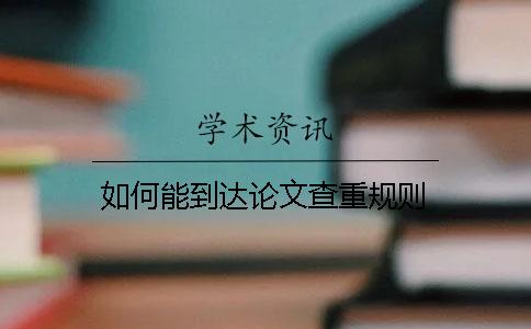 如何能到達論文查重規(guī)則