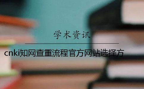 cnki知網(wǎng)查重流程官方網(wǎng)站選擇方法