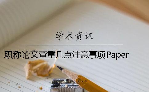 職稱論文查重幾點(diǎn)注意事項(xiàng)PaperPass論文檢測(cè)查重結(jié)果很高的原因？一