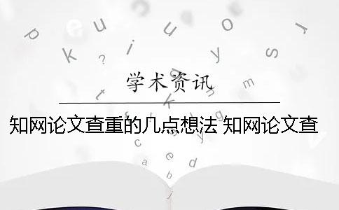 知網(wǎng)論文查重的幾點(diǎn)想法 知網(wǎng)論文查重一篇大概要多少時(shí)間