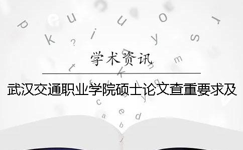 武漢交通職業(yè)學(xué)院碩士論文查重要求及重復(fù)率