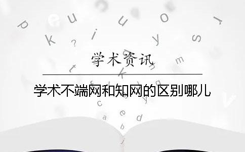 學術不端網和知網的區(qū)別哪兒？