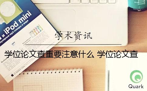 學(xué)位論文查重要注意什么 學(xué)位論文查重用什么軟件