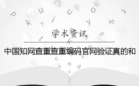 中國知網(wǎng)查重查重編碼官網(wǎng)驗(yàn)證真的和假冒