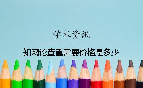 知網(wǎng)論查重需要價(jià)格是多少