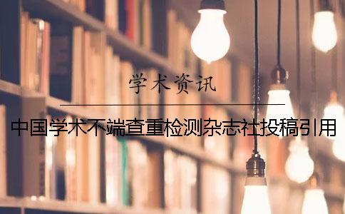 中國學術(shù)不端查重檢測雜志社投稿引用文獻算嗎