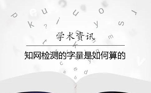 知網(wǎng)檢測的字量是如何算的？