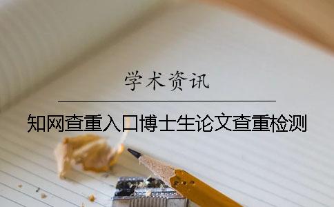 知網(wǎng)查重入口博士生論文查重檢測