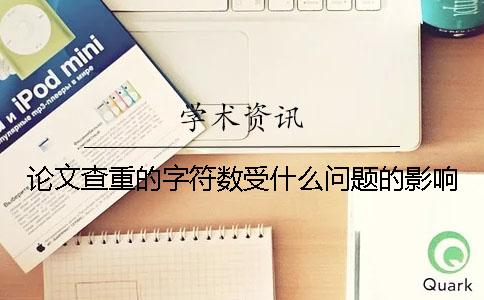 論文查重的字符數(shù)受什么問(wèn)題的影響？