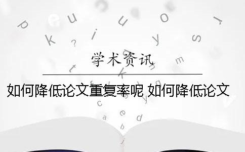 如何降低論文重復(fù)率呢？ 如何降低論文的引用率