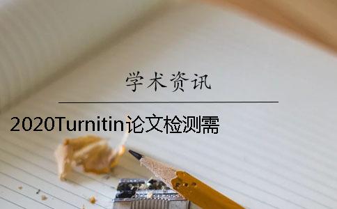 2020Turnitin論文檢測需要知道什么？ turnitin檢測國內(nèi)論文嗎