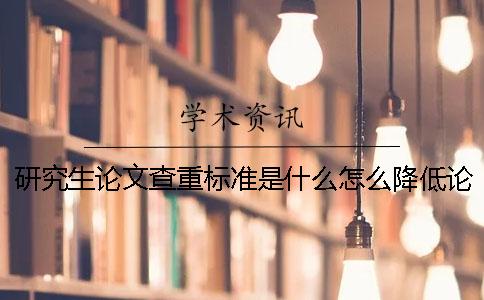 研究生論文查重標準是什么？怎么降低論文的重復率？