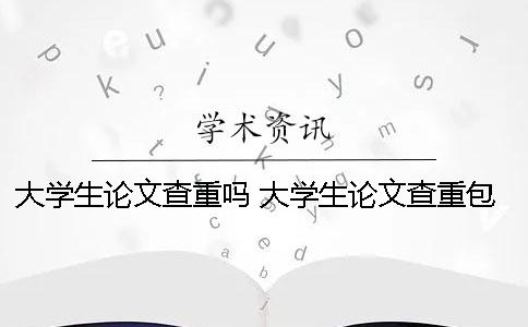 大學(xué)生論文查重嗎 大學(xué)生論文查重包括哪些方面