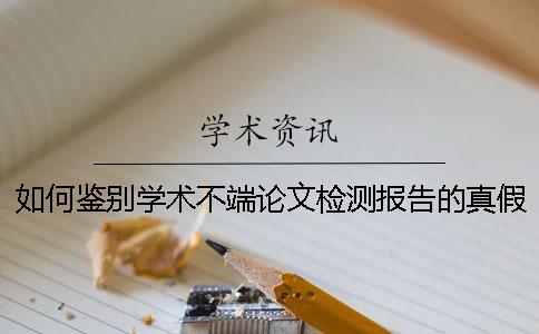 如何鑒別學術(shù)不端論文檢測報告的真假？