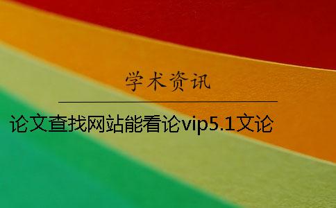 論文查找網(wǎng)站能看論vip5.1文論文查找網(wǎng)站有哪些