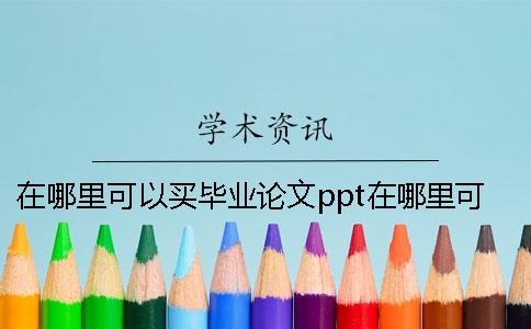 在哪里可以買畢業(yè)論文ppt在哪里可以買畢業(yè)論文答辯