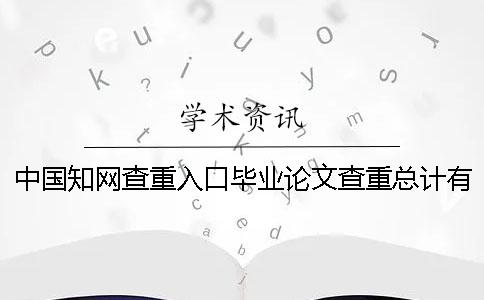 中國知網(wǎng)查重入口畢業(yè)論文查重總計有幾份檢測報告？