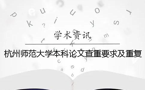 杭州師范大學本科論文查重要求及重復率一