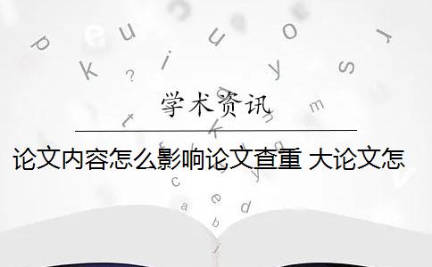 論文內容怎么影響論文查重？ 大論文怎么寫成小論文