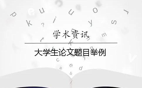 大學(xué)生論文題目舉例