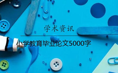 小學(xué)教育畢業(yè)論文5000字