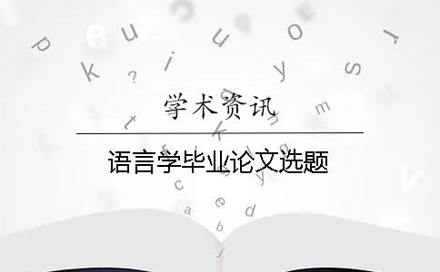 語言學(xué)畢業(yè)論文選題