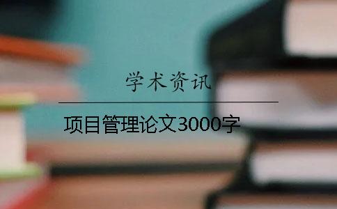 項(xiàng)目管理論文3000字