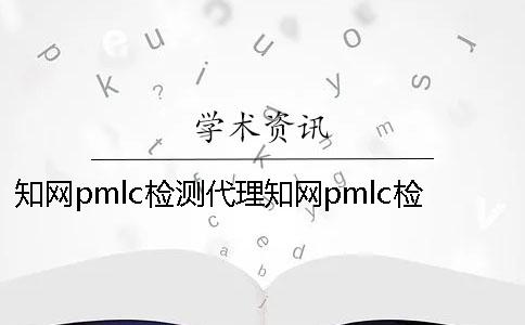 知網(wǎng)pmlc檢測(cè)代理知網(wǎng)pmlc檢測(cè)系統(tǒng)