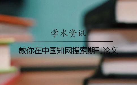 教你在中國知網(wǎng)搜索期刊論文