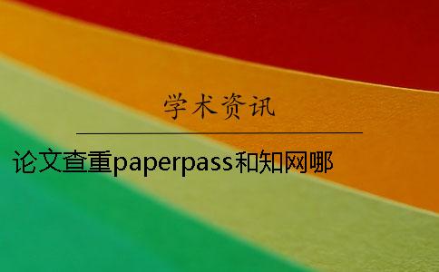 論文查重paperpass和知網(wǎng)哪個(gè)嚴(yán)格？