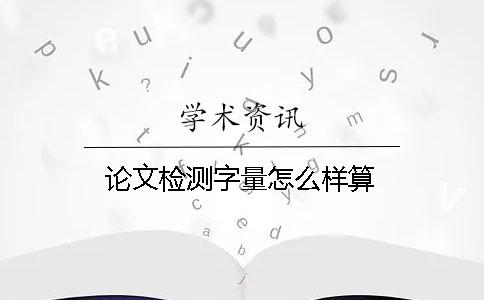 論文檢測字量怎么樣算