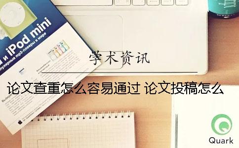 論文查重怎么容易通過 論文投稿怎么比較容易中