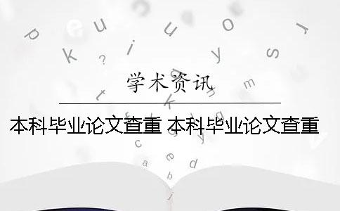 本科畢業(yè)論文查重 本科畢業(yè)論文查重查哪些部分一