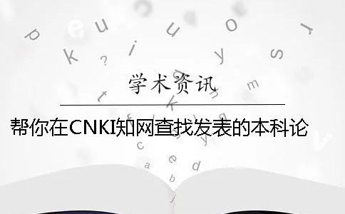 幫你在CNKI知網(wǎng)查找發(fā)表的本科論文