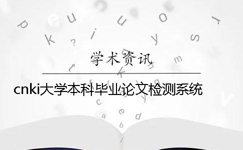 cnki大學(xué)本科畢業(yè)論文檢測系統(tǒng)