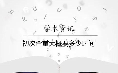 初次查重大概要多少時間