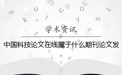 中國(guó)科技論文在線屬于什么期刊論文發(fā)表-中國(guó)科技論文在線屬于什么期刊-