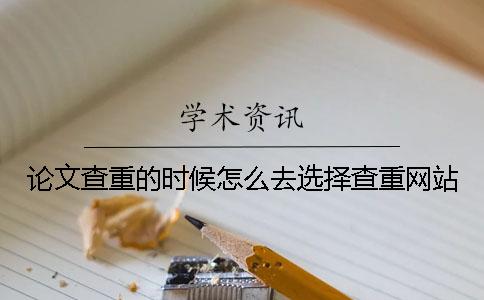 論文查重的時候怎么去選擇查重網(wǎng)站？