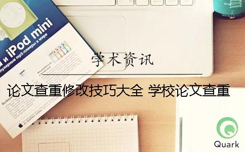 論文查重修改技巧大全 學校論文查重后不能修改了嗎